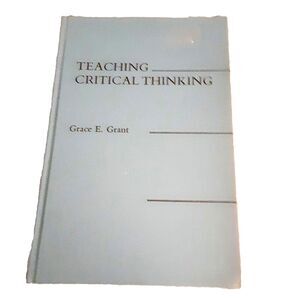 Teaching Critical Thinking Grace E. Grant 1988 Praeger Hardcover